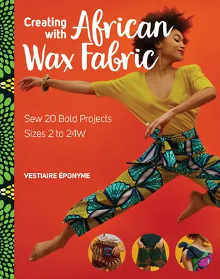Crearea cu țesătură de ceară africană: Coaseți 20 de proiecte îndrăznețe; mărimi de la 2 la 24w - Creating with African Wax Fabric: Sew 20 Bold Projects; Sizes 2 to 24w