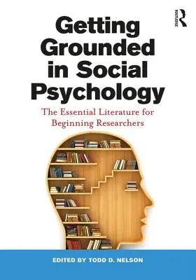 Getting Grounded in Social Psychology: Literatura esențială pentru cercetătorii începători - Getting Grounded in Social Psychology: The Essential Literature for Beginning Researchers