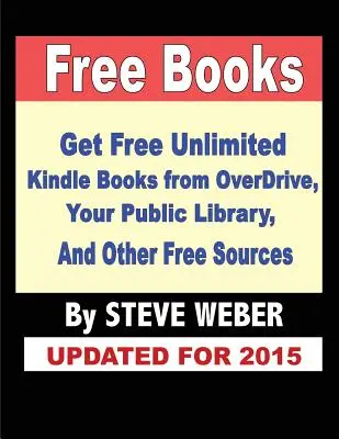 Cărți gratuite: Obțineți cărți gratuite nelimitate de la OverDrive, biblioteca dvs. publică, biblioteca de împrumut Kindle a Amazon și alte surse gratuite - Free Books: Get Unlimited Free Books From OverDrive, Your Public Library, Amazon's Kindle Lending Library, and Other Free Sources