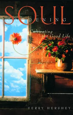 Grădinăritul sufletului: Cultivarea vieții bune - Soul Gardening: Cultivating the Good Life