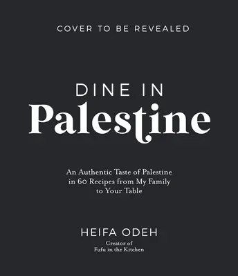 Dine in Palestine: Un gust autentic al Palestinei în 60 de rețete de la familia mea la masa ta - Dine in Palestine: An Authentic Taste of Palestine in 60 Recipes from My Family to Your Table