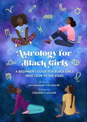 Astrologie pentru fetele de culoare: Ghidul unui începător pentru fetele de culoare care se uită la stele - Astrology for Black Girls: A Beginner's Guide for Black Girls Who Look to the Stars