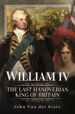 William al IV-lea: ultimul rege Hanoverian al Marii Britanii - William IV: The Last Hanoverian King of Britain