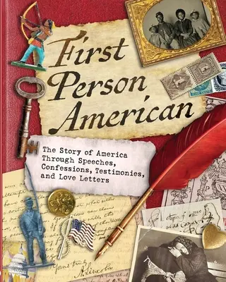 Prima persoană americană: Povestea Americii prin discursuri, confesiuni, mărturii și scrisori de dragoste: The Story of America Through Speeches, Confessions, Testimonies, and Love Letters - First Person American: The Story of America Through Speeches, Confessions, Testimonies, and Love Letters