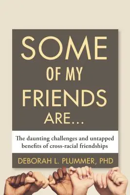 Unii dintre prietenii mei sunt...: Provocările descurajatoare și beneficiile neexploatate ale prieteniei interrasiale - Some of My Friends Are...: The Daunting Challenges and Untapped Benefits of Cross-Racial Friendships
