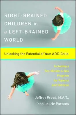 Copii cu creierul drept într-o lume cu creierul stâng: Deblocarea potențialului copilului dumneavoastră - Right-Brained Children in a Left-Brained World: Unlocking the Potential of Your Add Child