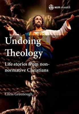 Undoing Theology: Povești de viață ale creștinilor non-normativi - Undoing Theology: Life Stories from Non-normative Christians