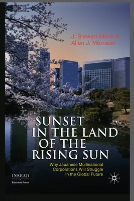 Sunset in the Land of the Rising Sun: De ce corporațiile multinaționale japoneze vor lupta în viitorul global - Sunset in the Land of the Rising Sun: Why Japanese Multinational Corporations Will Struggle in the Global Future