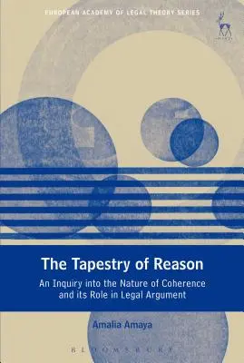 The Tapestry of Reason: O investigație asupra naturii coerenței și a rolului său în argumentarea juridică - The Tapestry of Reason: An Inquiry Into the Nature of Coherence and Its Role in Legal Argument