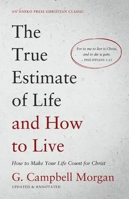 Adevărata estimare a vieții și cum să trăiești: Cum să-ți faci viața să conteze pentru Hristos - The True Estimate of Life and How to Live: How to Make Your Life Count for Christ