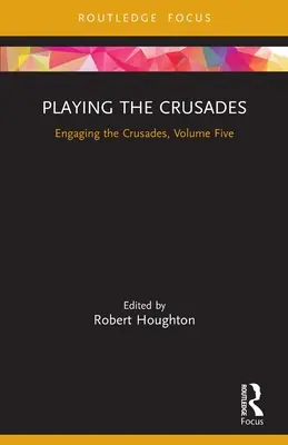 Jocul cruciadelor: Implicarea în cruciade, volumul cinci - Playing the Crusades: Engaging the Crusades, Volume Five