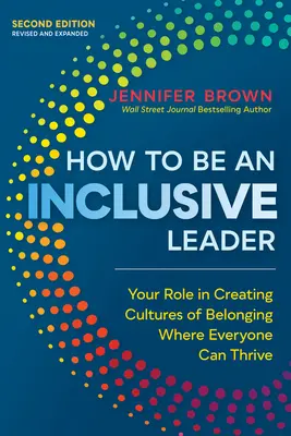Cum să fii un lider incluziv, ediția a doua: Rolul tău în crearea culturilor de apartenență în care toată lumea poate prospera - How to Be an Inclusive Leader, Second Edition: Your Role in Creating Cultures of Belonging Where Everyone Can Thrive