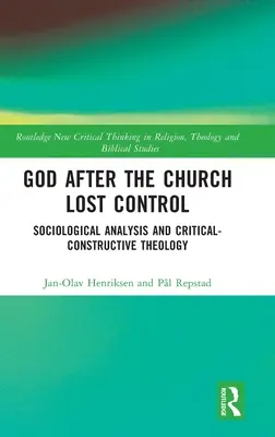 Dumnezeu după ce Biserica a pierdut controlul: Analiza sociologică și teologia critic-constructivă - God After the Church Lost Control: Sociological Analysis and Critical-Constructive Theology