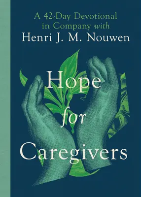Speranță pentru îngrijitori: Un devoțional de 42 de zile în compania lui Henri J. M. Nouwen - Hope for Caregivers: A 42-Day Devotional in Company with Henri J. M. Nouwen