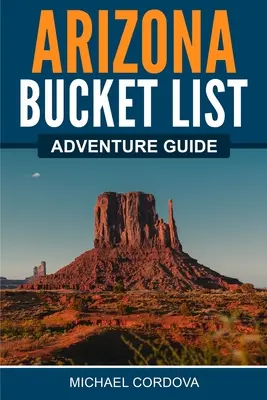 Arizona Bucket List Ghid de aventură - Arizona Bucket List Adventure Guide