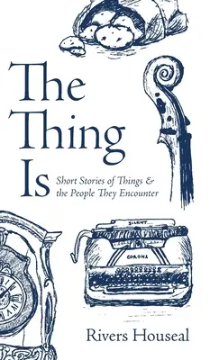 The Thing Is: Povestiri scurte despre lucruri și oamenii pe care îi întâlnesc - The Thing Is: Short Stories of Things and the People They Encounter
