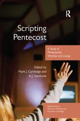 Scripting Pentecost: Un studiu despre penticostali, închinare și liturghie - Scripting Pentecost: A Study of Pentecostals, Worship and Liturgy