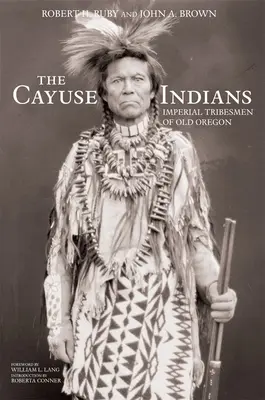 Indienii Cayuse: Triburi imperiale din vechiul Oregon Ediție comemorativă - The Cayuse Indians: Imperial Tribesmen of Old Oregon Commemorative Edition