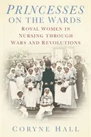 Prințese pe secții - Femei regale în asistență medicală prin războaie și revoluții - Princesses on the Wards - Royal Women in Nursing Through Wars and Revolutions