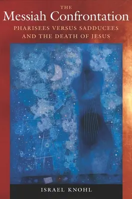 Confruntarea Mesia: Fariseii versus saducheii și moartea lui Iisus - The Messiah Confrontation: Pharisees Versus Sadducees and the Death of Jesus