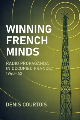 Winning French Minds: Propaganda radio în Franța ocupată, 1940-1942 - Winning French Minds: Radio Propaganda in Occupied France, 1940-42