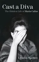 Cast a Diva - Viața ascunsă a Mariei Callas - Cast a Diva - The Hidden Life of Maria Callas