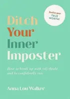 Ditch Your Inner Imposter - Cum să te desparți de îndoiala de sine și să fii cu încredere în tine - Ditch Your Inner Imposter - How to Break Up with Self-Doubt and Be Confidently You