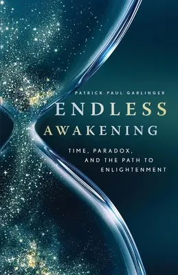 Trezirea fără sfârșit: Timpul, paradoxul și calea spre Iluminare - Endless Awakening: Time, Paradox, and the Path to Enlightenment