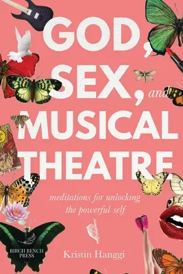Dumnezeu, sexul și teatrul muzical: Meditații pentru deblocarea puternicului sine - God, Sex, and Musical Theatre: Meditations for Unlocking the Powerful Self