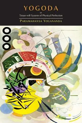 Yogoda: Sau sistemul voinței țesuturilor de perfecțiune fizică [Lecțiile I-III] - Yogoda: Or Tissue-Will System of Physical Perfection [Lessons I-III]