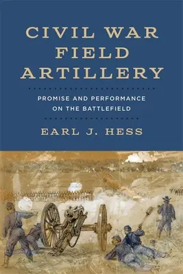 Artileria de câmp din Războiul Civil: Promisiuni și performanțe pe câmpul de luptă - Civil War Field Artillery: Promise and Performance on the Battlefield