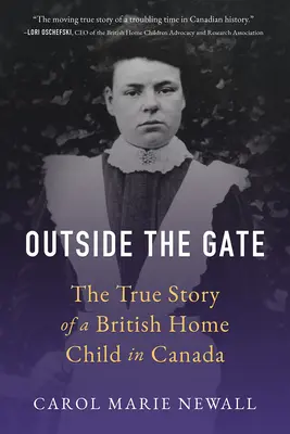 Outside the Gate: Povestea adevărată a unui copil de acasă britanic în Canada - Outside the Gate: The True Story of a British Home Child in Canada