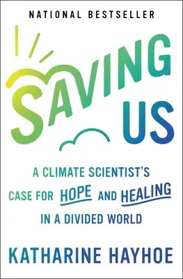 Saving Us: A Climate Scientist's Case for Hope and Healing in a Divided World (Cauza unui climatolog pentru speranță și vindecare într-o lume divizată) - Saving Us: A Climate Scientist's Case for Hope and Healing in a Divided World