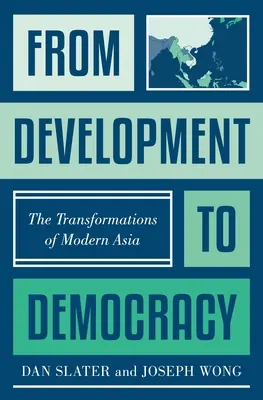 De la dezvoltare la democrație: Transformările Asiei moderne - From Development to Democracy: The Transformations of Modern Asia