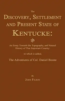 Descoperirea, colonizarea și starea actuală a statului Kentucke: Și un eseu privind topografia și istoria naturală a acestei țări importante - The Discovery, Settlement and Present State of Kentucke: And an Essay Towards the Topography, and Natural History of That Important Country