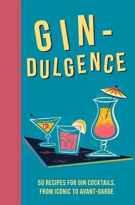 Gin-Dulgence: Peste 50 de cocktailuri cu gin, de la cele iconice la cele avangardiste - Gin-Dulgence: Over 50 Gin Cocktails, from Iconic to Avant-Garde