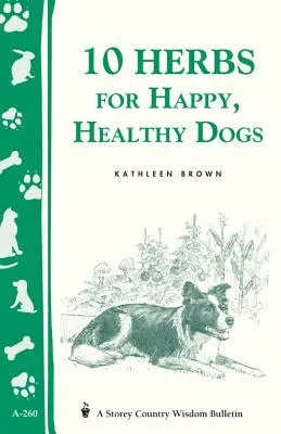 10 ierburi pentru câini fericiți și sănătoși: Storey's Country Wisdom Bulletin A-260 - 10 Herbs for Happy, Healthy Dogs: Storey's Country Wisdom Bulletin A-260