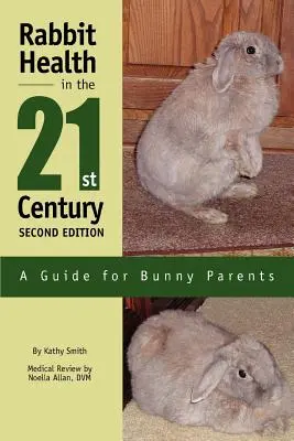Sănătatea iepurilor în secolul XXI Ediția a doua: Un ghid pentru părinții iepurașilor - Rabbit Health in the 21st Century Second Edition: A Guide for Bunny Parents