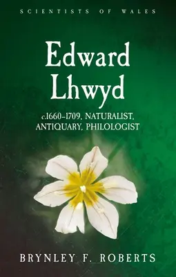 Edward Lhwyd: C.1660-1709, naturalist, anticar, filolog - Edward Lhwyd: C.1660-1709, Naturalist, Antiquary, Philologist