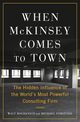 Când McKinsey vine în oraș: Influența ascunsă a celei mai puternice firme de consultanță din lume - When McKinsey Comes to Town: The Hidden Influence of the World's Most Powerful Consulting Firm