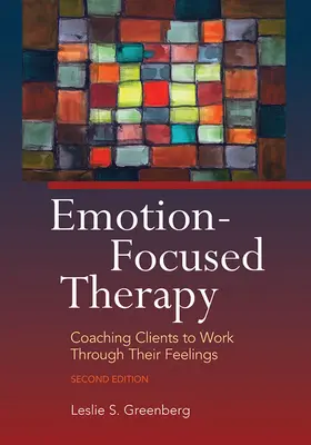 Terapia centrată pe emoții: Antrenarea clienților pentru a lucra prin sentimentele lor - Emotion-Focused Therapy: Coaching Clients to Work Through Their Feelings