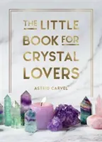Mica carte pentru iubitorii de cristale: Simple Tips to Make the Most of Your Crystal Collection (Sfaturi simple pentru valorificarea colecției de cristale) - The Little Book for Crystal Lovers: Simple Tips to Make the Most of Your Crystal Collection