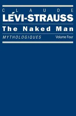 The Naked Man: Mythologiques, volumul 4 - The Naked Man: Mythologiques, Volume 4
