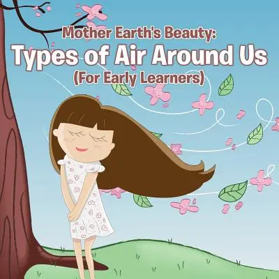Frumusețea Mamei Pământ: Tipuri de aer din jurul nostru (Pentru elevii de vârstă fragedă) - Mother Earth's Beauty: Types of Air Around Us (For Early Learners)