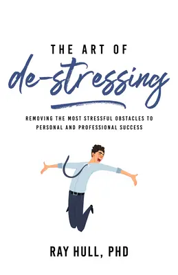 The Art of De-Stressing: Înlăturarea celor mai stresante obstacole în calea succesului personal și profesional - The Art of De-Stressing: Removing the Most Stressful Obstacles to Personal and Professional Success