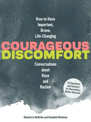 Disconfort curajos: Cum să ai conversații importante, curajoase, care îți schimbă viața despre rasă și rasism - Courageous Discomfort: How to Have Important, Brave, Life-Changing Conversations about Race and Racism