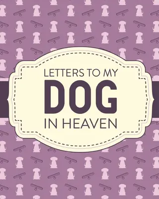 Scrisori către câinele meu din cer: Pet Loss Grief Heartfelt Loss Bereavement Gift Best Friend Poochie - Letters To My Dog In Heaven: Pet Loss Grief Heartfelt Loss Bereavement Gift Best Friend Poochie