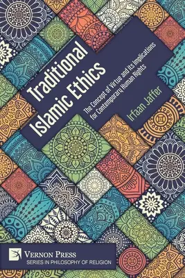 Etica islamică tradițională: Conceptul de virtute și implicațiile sale pentru drepturile omului contemporan - Traditional Islamic Ethics: The Concept of Virtue and its Implications for Contemporary Human Rights