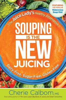 Supa este noul suc: Alternativa sănătoasă a doamnei cu sucuri - Souping Is the New Juicing: The Juice Lady's Healthy Alternative