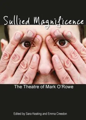 Magnificență murdară: Teatrul lui Mark O'Rowe - Sullied Magnificence: The Theatre of Mark O'Rowe